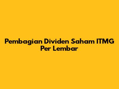 Pembagian Dividen Saham ITMG Per Lembar