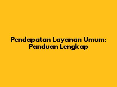 Pendapatan Layanan Umum: Panduan Lengkap