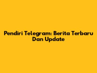 Pendiri Telegram: Berita Terbaru Dan Update