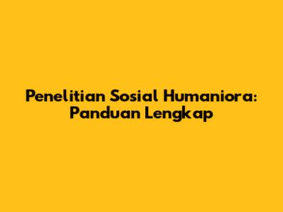 Penelitian Sosial Humaniora: Panduan Lengkap