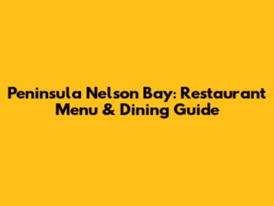 Peninsula Nelson Bay: Restaurant Menu & Dining Guide