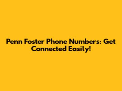 Penn Foster Phone Numbers: Get Connected Easily!