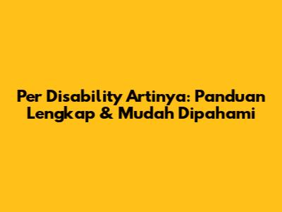 Per Disability Artinya: Panduan Lengkap & Mudah Dipahami