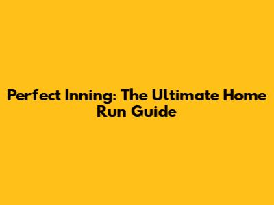 Perfect Inning: The Ultimate Home Run Guide