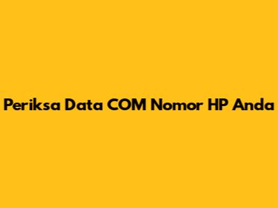 Periksa Data COM Nomor HP Anda
