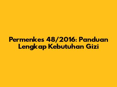 Permenkes 48/2016: Panduan Lengkap Kebutuhan Gizi
