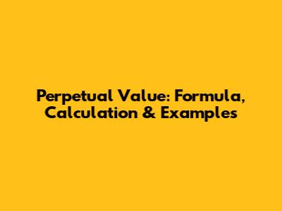 Perpetual Value: Formula, Calculation & Examples
