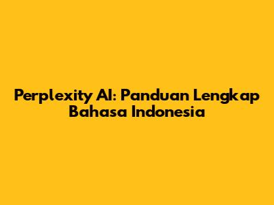 Perplexity AI: Panduan Lengkap Bahasa Indonesia