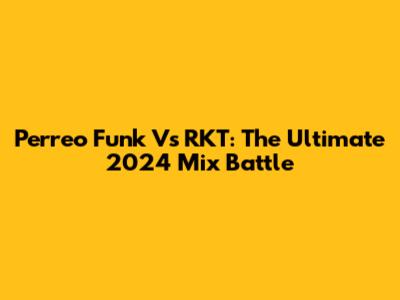 Perreo Funk Vs RKT: The Ultimate 2024 Mix Battle