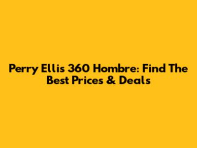 Perry Ellis 360 Hombre: Find The Best Prices & Deals