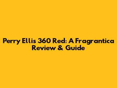 Perry Ellis 360 Red: A Fragrantica Review & Guide