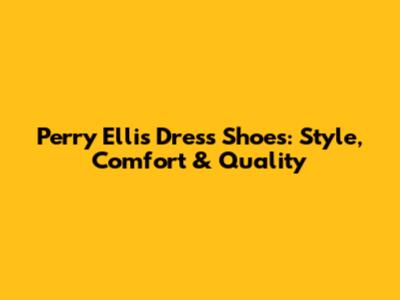 Perry Ellis Dress Shoes: Style, Comfort & Quality