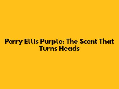 Perry Ellis Purple: The Scent That Turns Heads