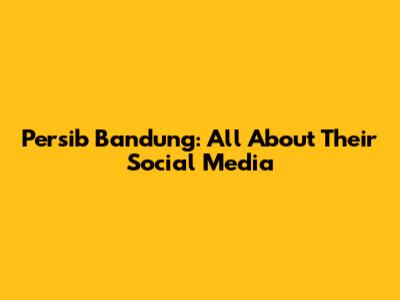 Persib Bandung: All About Their Social Media