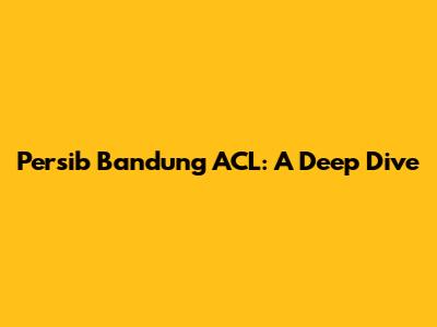 Persib Bandung ACL: A Deep Dive