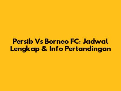 Persib Vs Borneo FC: Jadwal Lengkap & Info Pertandingan