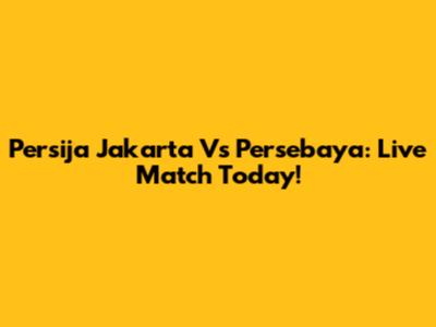 Persija Jakarta Vs Persebaya: Live Match Today!