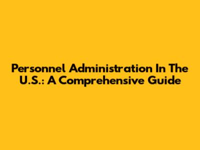 Personnel Administration In The U.S.: A Comprehensive Guide