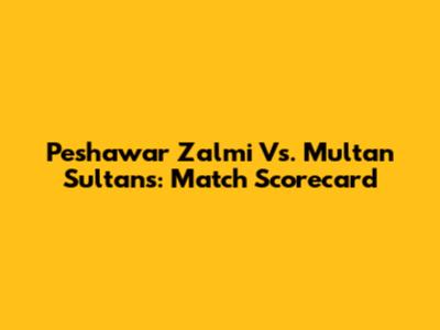 Peshawar Zalmi Vs. Multan Sultans: Match Scorecard