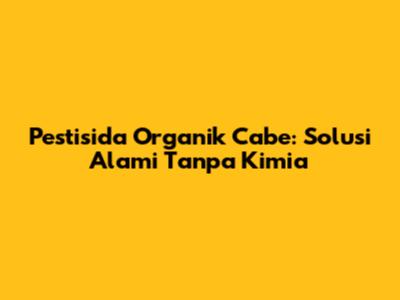 Pestisida Organik Cabe: Solusi Alami Tanpa Kimia