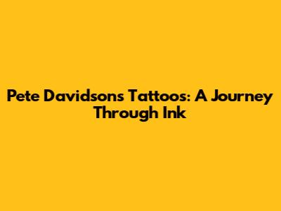 Pete Davidson's Tattoos: A Journey Through Ink