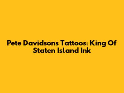 Pete Davidson's Tattoos: King Of Staten Island Ink
