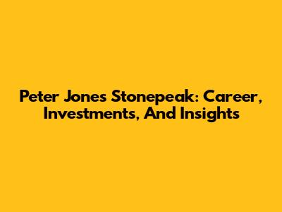 Peter Jones Stonepeak: Career, Investments, And Insights