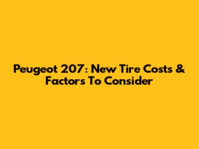 Peugeot 207: New Tire Costs & Factors To Consider