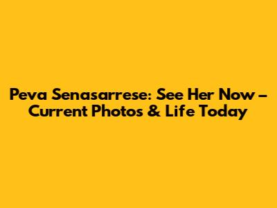 Peva Senasarrese: See Her Now – Current Photos & Life Today