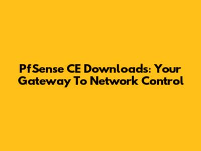 PfSense CE Downloads: Your Gateway To Network Control