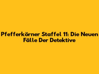 Pfefferkörner Staffel 11: Die Neuen Fälle Der Detektive