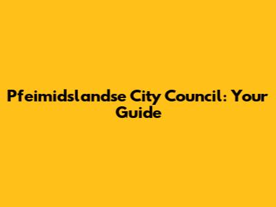 Pfeimidslandse City Council: Your Guide