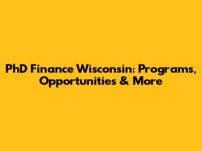 PhD Finance Wisconsin: Programs, Opportunities & More