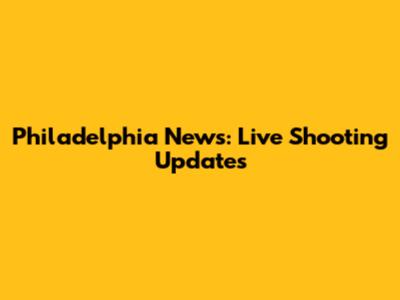 Philadelphia News: Live Shooting Updates