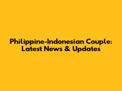 Philippine-Indonesian Couple: Latest News & Updates
