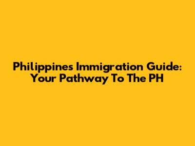 Philippines Immigration Guide: Your Pathway To The PH