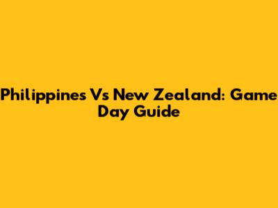 Philippines Vs New Zealand: Game Day Guide