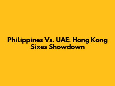 Philippines Vs. UAE: Hong Kong Sixes Showdown