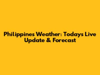 Philippines Weather: Today's Live Update & Forecast