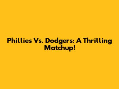 Phillies Vs. Dodgers: A Thrilling Matchup!
