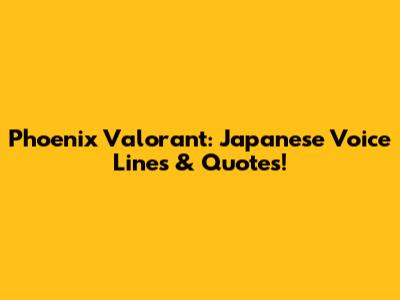 Phoenix Valorant: Japanese Voice Lines & Quotes!