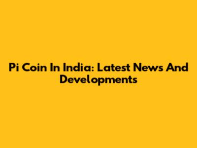 Pi Coin In India: Latest News And Developments