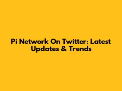 Pi Network On Twitter: Latest Updates & Trends