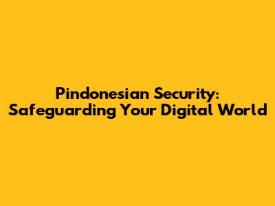 Pindonesian Security: Safeguarding Your Digital World