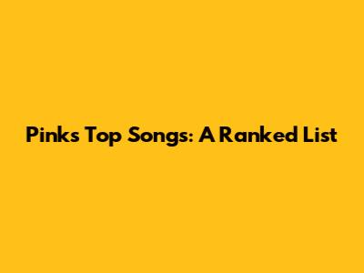 Pink's Top Songs: A Ranked List