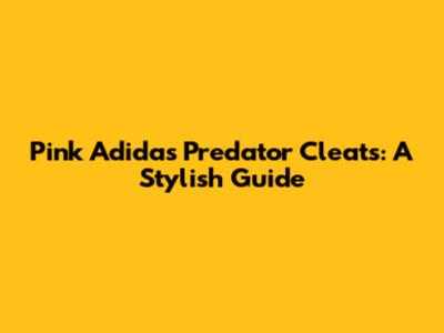 Pink Adidas Predator Cleats: A Stylish Guide