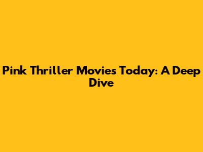 Pink Thriller Movies Today: A Deep Dive