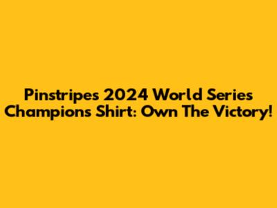 Pinstripes' 2024 World Series Champions Shirt: Own The Victory!