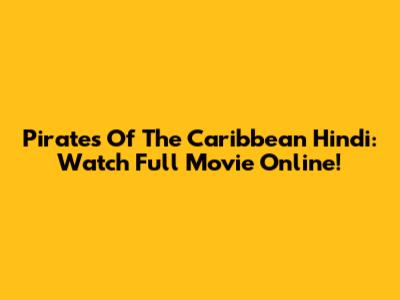 Pirates Of The Caribbean Hindi: Watch Full Movie Online!