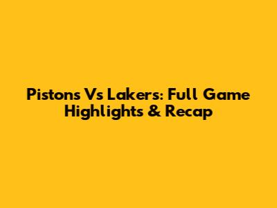 Pistons Vs Lakers: Full Game Highlights & Recap